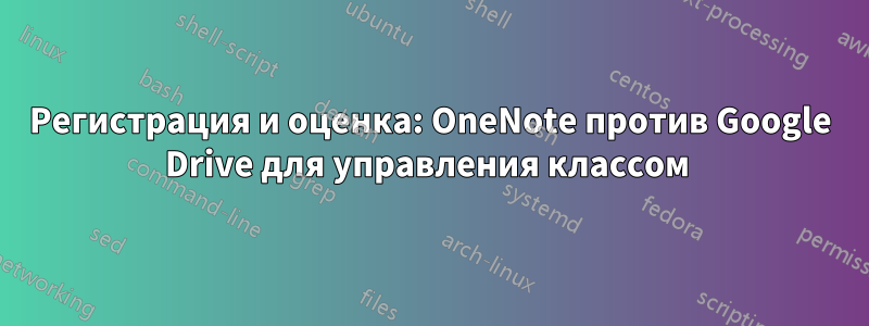 Регистрация и оценка: OneNote против Google Drive для управления классом 