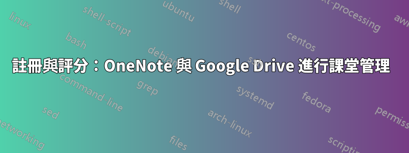 註冊與評分：OneNote 與 Google Drive 進行課堂管理 