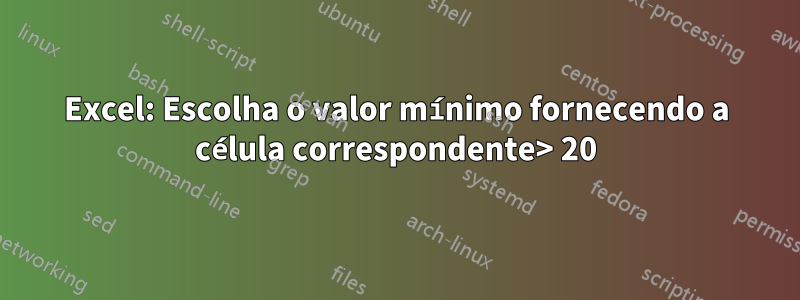 Excel: Escolha o valor mínimo fornecendo a célula correspondente> 20