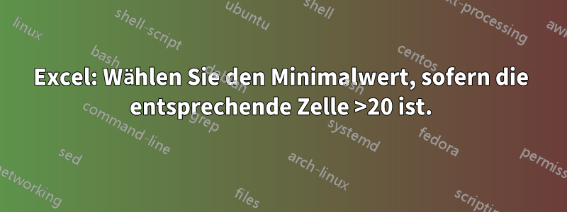 Excel: Wählen Sie den Minimalwert, sofern die entsprechende Zelle >20 ist.