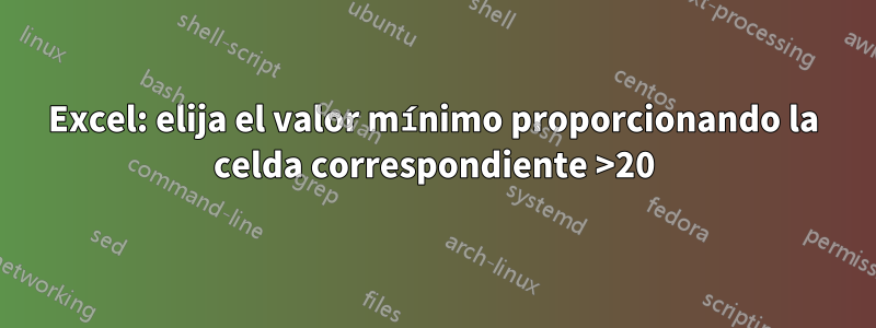 Excel: elija el valor mínimo proporcionando la celda correspondiente >20