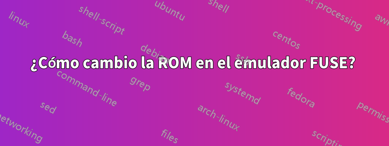 ¿Cómo cambio la ROM en el emulador FUSE?