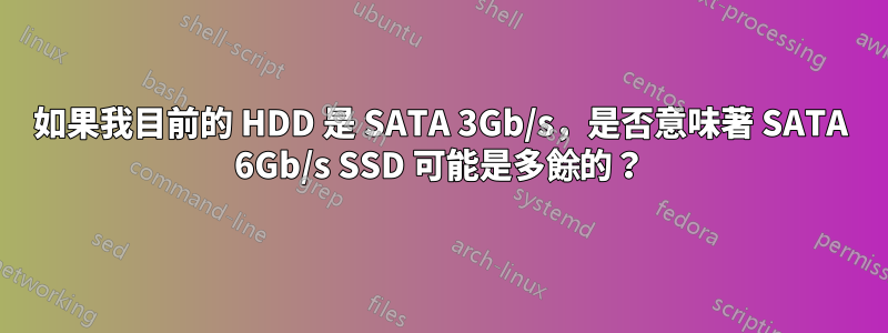 如果我目前的 HDD 是 SATA 3Gb/s，是否意味著 SATA 6Gb/s SSD 可能是多餘的？