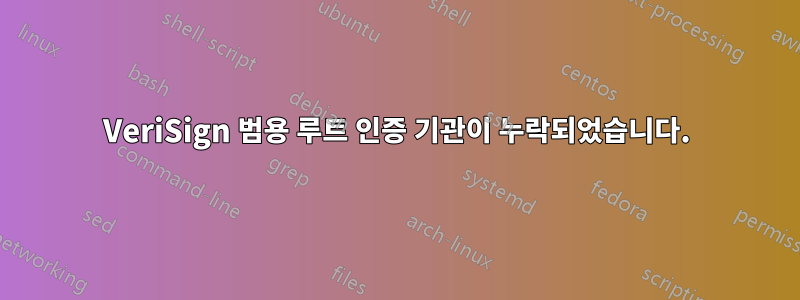 VeriSign 범용 루트 인증 기관이 누락되었습니다.