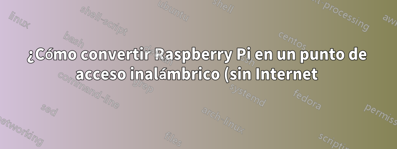 ¿Cómo convertir Raspberry Pi en un punto de acceso inalámbrico (sin Internet) para SSH local?