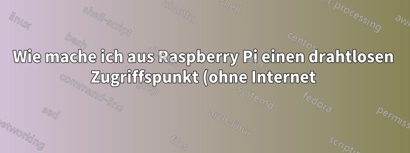 Wie mache ich aus Raspberry Pi einen drahtlosen Zugriffspunkt (ohne Internet) für lokales SSH?