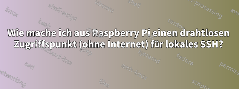 Wie mache ich aus Raspberry Pi einen drahtlosen Zugriffspunkt (ohne Internet) für lokales SSH?