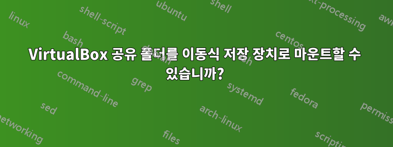 VirtualBox 공유 폴더를 이동식 저장 장치로 마운트할 수 있습니까?