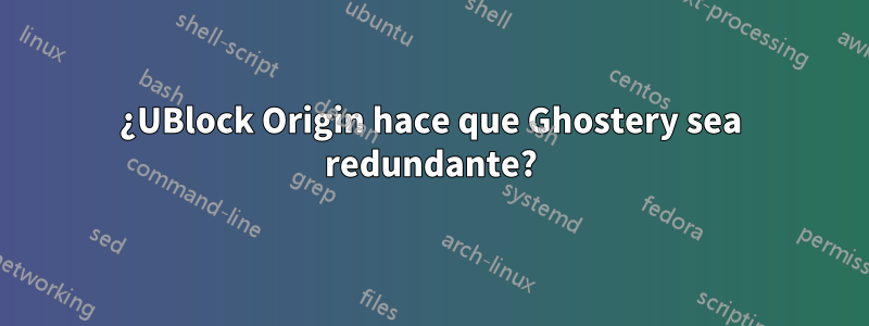 ¿UBlock Origin hace que Ghostery sea redundante?