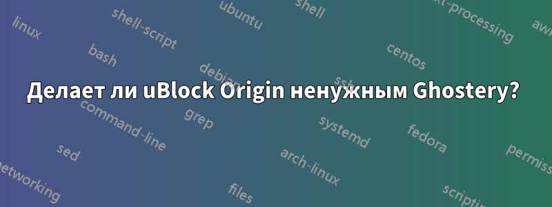 Делает ли uBlock Origin ненужным Ghostery?