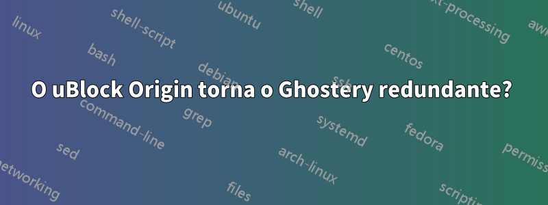 O uBlock Origin torna o Ghostery redundante?