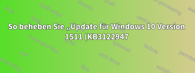 So beheben Sie „Update für Windows 10 Version 1511 (KB3122947) – Fehler 0x80070643“