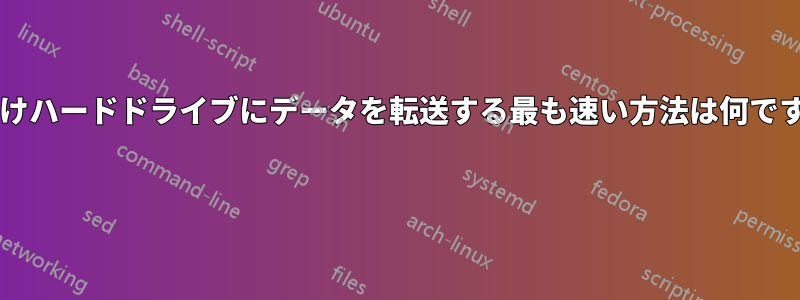 外付けハードドライブにデータを転送する最も速い方法は何ですか? 