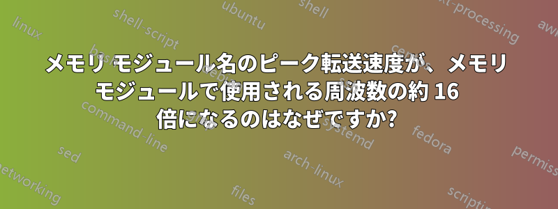 メモリ モジュール名のピーク転送速度が、メモリ モジュールで使用される周波数の約 16 倍になるのはなぜですか?