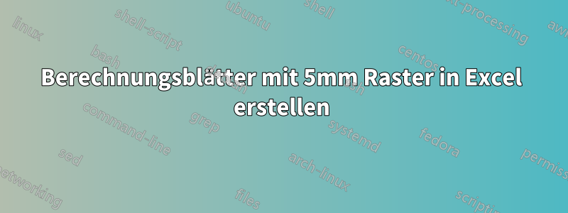 Berechnungsblätter mit 5mm Raster in Excel erstellen