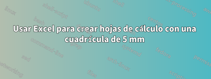 Usar Excel para crear hojas de cálculo con una cuadrícula de 5 mm