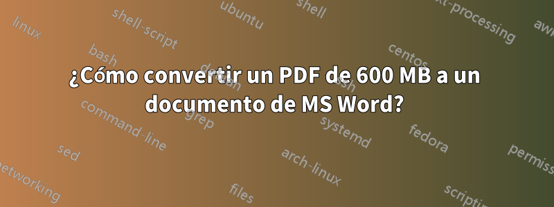 ¿Cómo convertir un PDF de 600 MB a un documento de MS Word?