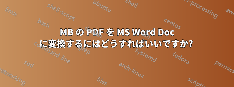 600 MB の PDF を MS Word Doc に変換するにはどうすればいいですか?