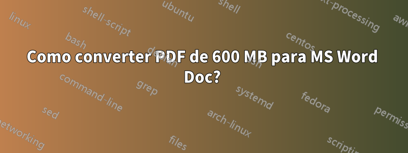 Como converter PDF de 600 MB para MS Word Doc?