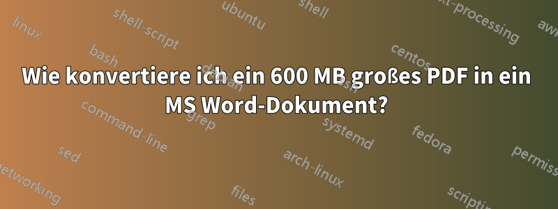 Wie konvertiere ich ein 600 MB großes PDF in ein MS Word-Dokument?