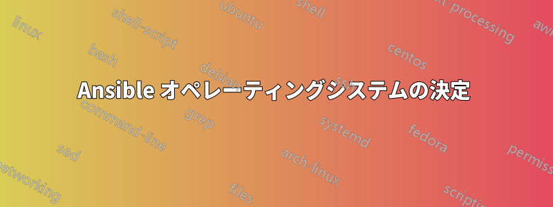 Ansible オペレーティングシステムの決定