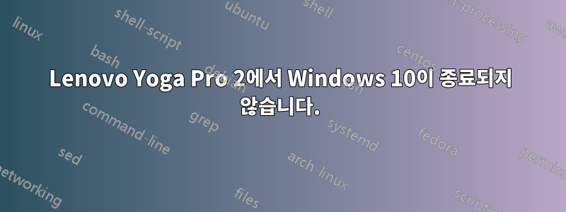 Lenovo Yoga Pro 2에서 Windows 10이 종료되지 않습니다.