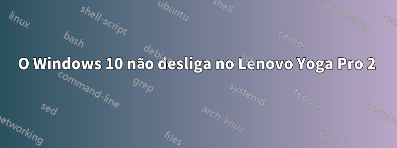 O Windows 10 não desliga no Lenovo Yoga Pro 2