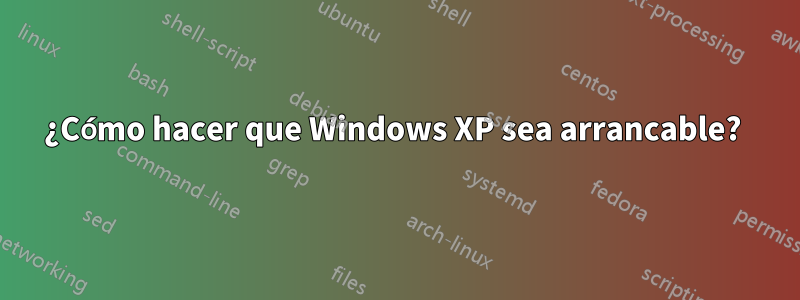 ¿Cómo hacer que Windows XP sea arrancable? 