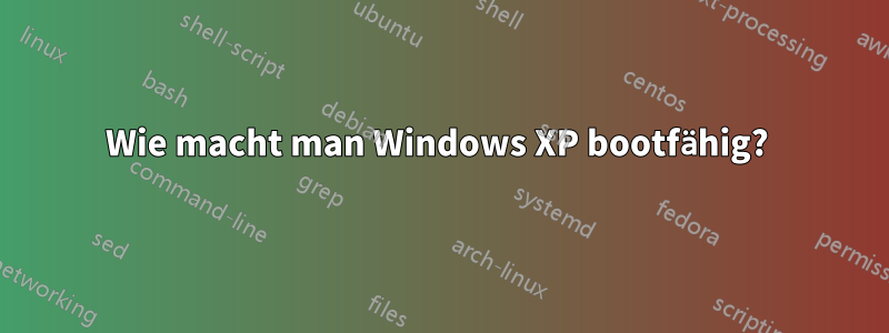 Wie macht man Windows XP bootfähig? 