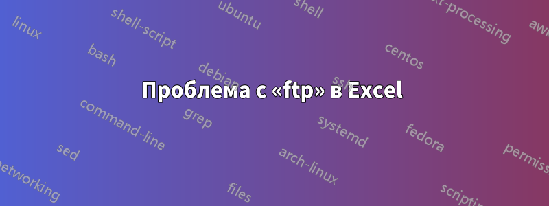 Проблема с «ftp» в Excel