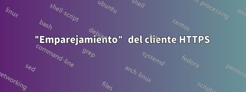 "Emparejamiento" del cliente HTTPS