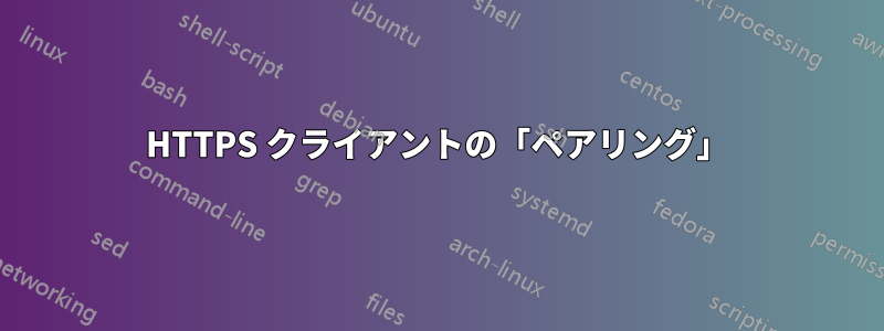 HTTPS クライアントの「ペアリング」