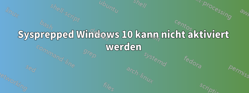 Sysprepped Windows 10 kann nicht aktiviert werden