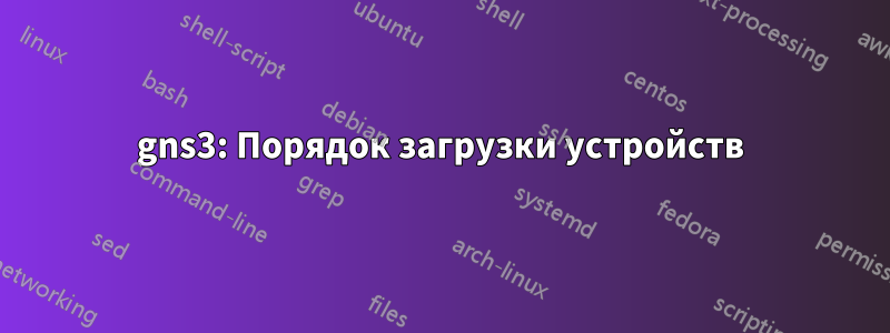 gns3: Порядок загрузки устройств