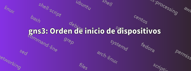 gns3: Orden de inicio de dispositivos