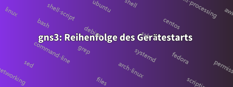 gns3: Reihenfolge des Gerätestarts