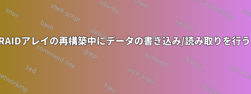 RAIDアレイの再構築中にデータの書き込み/読み取りを行う