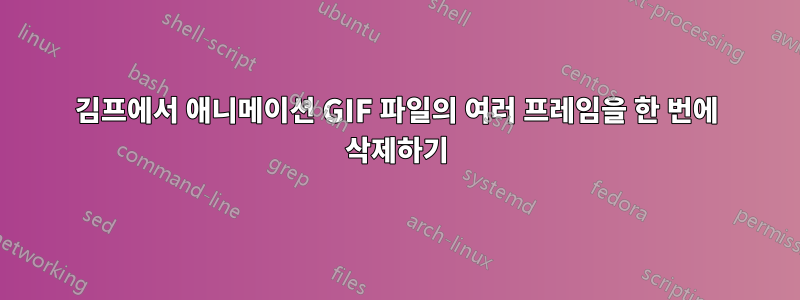 김프에서 애니메이션 GIF 파일의 여러 프레임을 한 번에 삭제하기