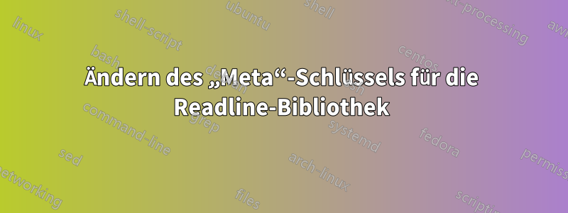 Ändern des „Meta“-Schlüssels für die Readline-Bibliothek