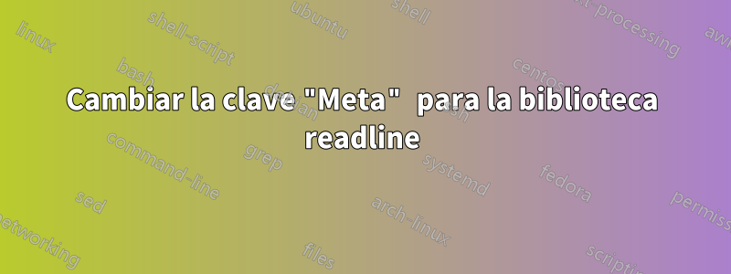 Cambiar la clave "Meta" para la biblioteca readline