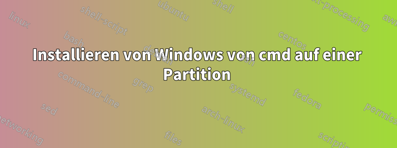 Installieren von Windows von cmd auf einer Partition