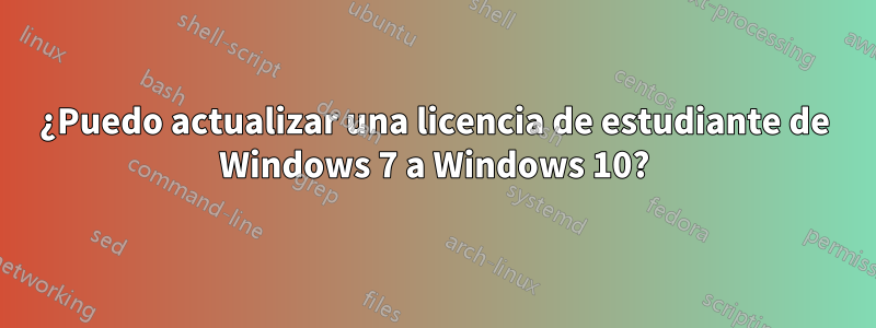 ¿Puedo actualizar una licencia de estudiante de Windows 7 a Windows 10?