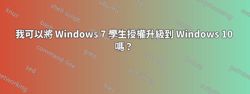 我可以將 Windows 7 學生授權升級到 Windows 10 嗎？