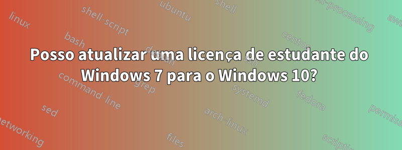 Posso atualizar uma licença de estudante do Windows 7 para o Windows 10?