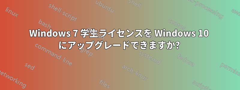 Windows 7 学生ライセンスを Windows 10 にアップグレードできますか?