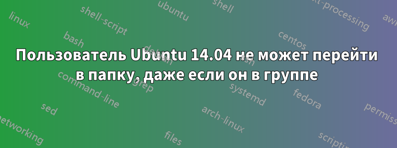 Пользователь Ubuntu 14.04 не может перейти в папку, даже если он в группе