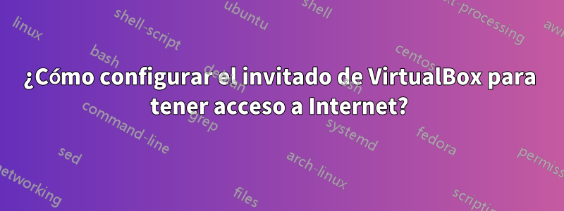 ¿Cómo configurar el invitado de VirtualBox para tener acceso a Internet?