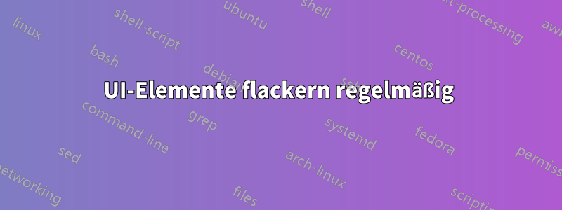 UI-Elemente flackern regelmäßig