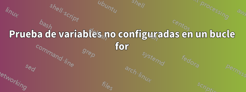 Prueba de variables no configuradas en un bucle for