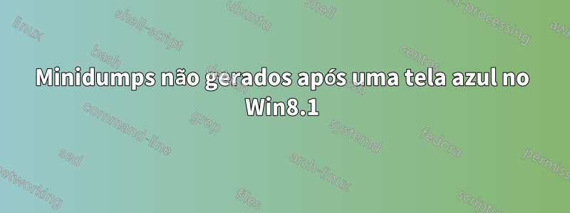 Minidumps não gerados após uma tela azul no Win8.1